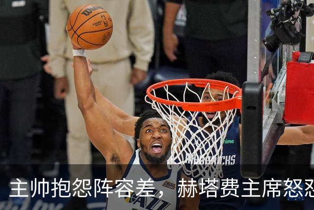 主帅抱怨阵容差，赫塔费主席怒怼：脸皮厚如水泥，嫌差你别留下啊