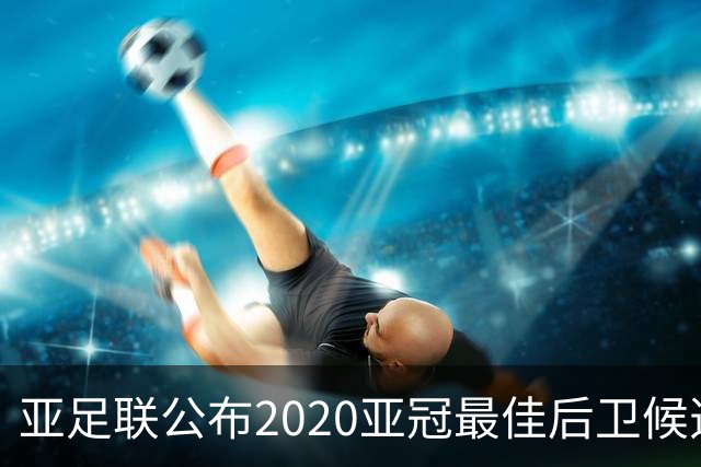 亚足联公布2020亚冠最佳后卫候选 国安4将全部入围