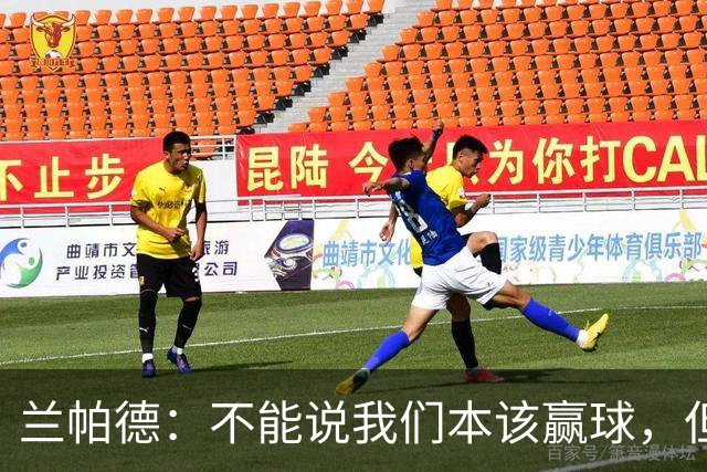 兰帕德：不能说我们本该赢球，但输球还是让我失望