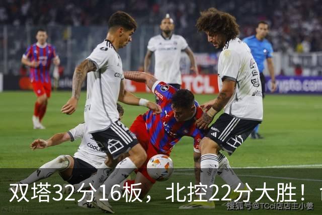 双塔32分16板，北控22分大胜！命中率高达67%，新疆下半场又崩了
