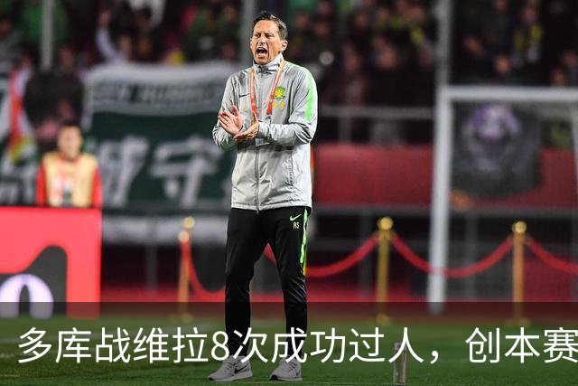 多库战维拉8次成功过人，创本赛季英超单场纪录