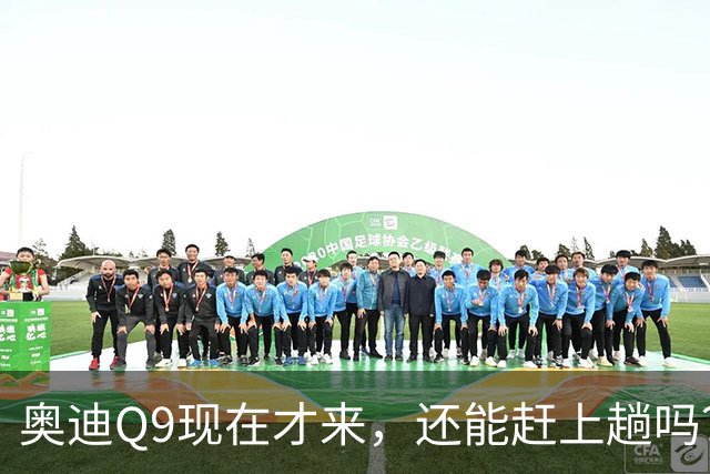 奥迪Q9现在才来，还能赶上趟吗？