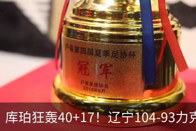库珀狂轰40+17！辽宁104-93力克四川，一战打出六个不争事实！
