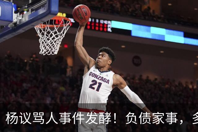 杨议骂人事件发酵！负债家事，多重过往接连浮出水面，网友直言“ 他的麻烦还在后面”