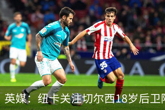 英媒：纽卡关注切尔西18岁后卫阿奇姆彭