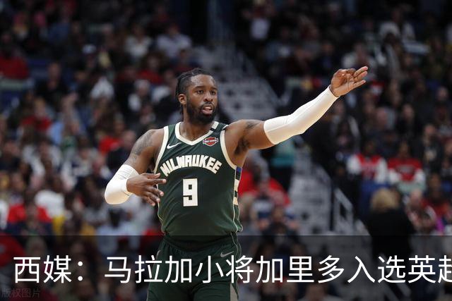 西媒：马拉加小将加里多入选英超1月引援名单，球队准备续约