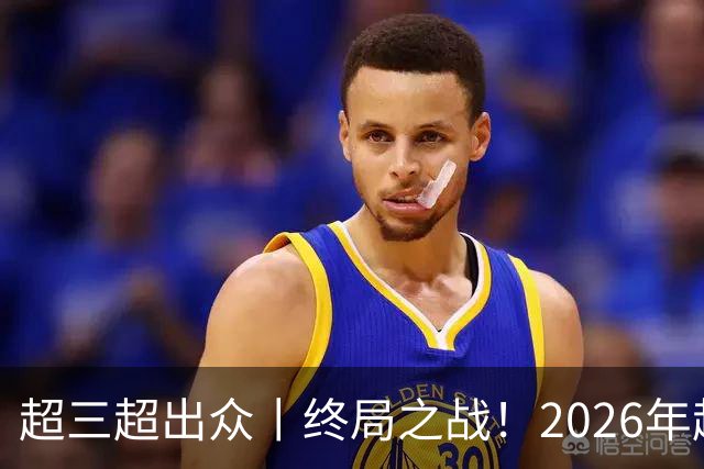 超三超出众丨终局之战！2026年超三联赛总决赛正式拉开战幕