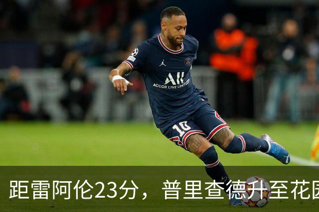 距雷阿伦23分，普里查德升至花园球馆得分榜第12