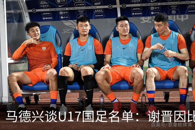 马德兴谈U17国足名单：谢晋因比赛偏少落选，张伯霖因伤病落选
