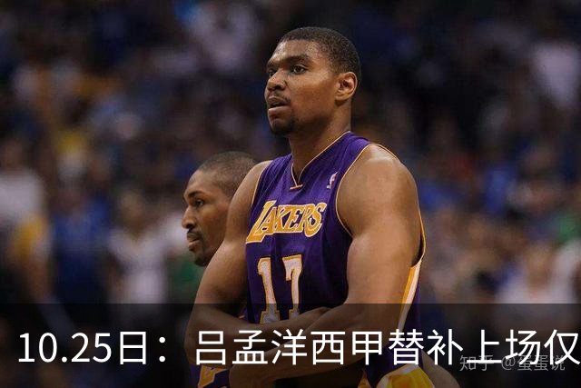 10.25日：吕孟洋西甲替补上场仅获22分钟球权，一次过人一脚妙传难融入