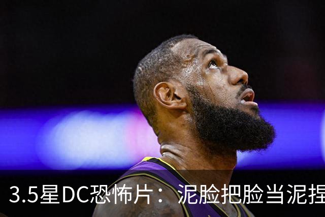 3.5星DC恐怖片：泥脸把脸当泥捏，观众坐不住