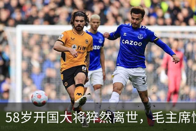 58岁开国大将猝然离世，毛主席愣了很久：你们都不晓得他