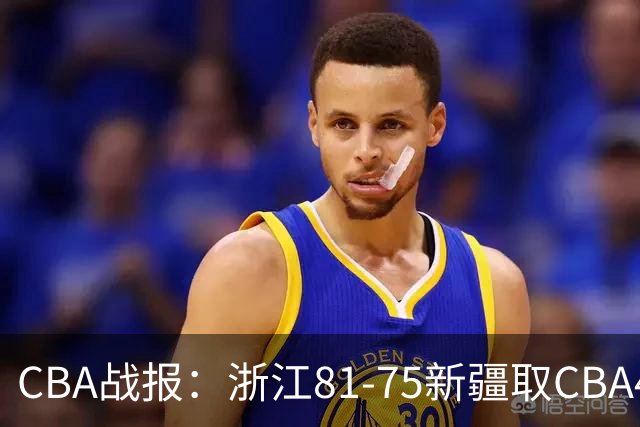 CBA战报：浙江81-75新疆取CBA4连胜，阿不都沙拉木-阿不都热西提26分